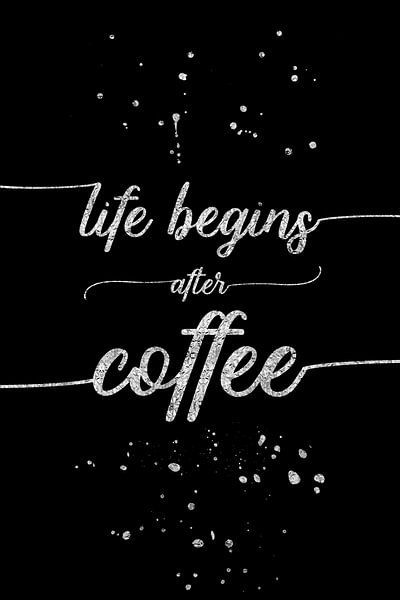 TEXT ART SILVER Life begins after coffee  by Melanie Viola