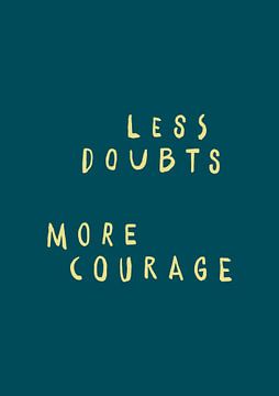 Less doubts, more courage. by Rene Hamann