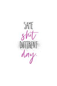 Same shit different day