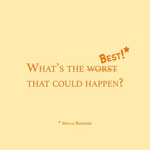 What's the Worst / Best that could Happen | Gentle Reminder - design art quote by Maarten Lans