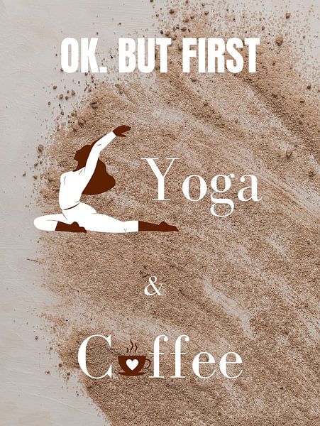 OK. BUT FIRST YOGA &amp; COFFEE III by ArtDesign by KBK
