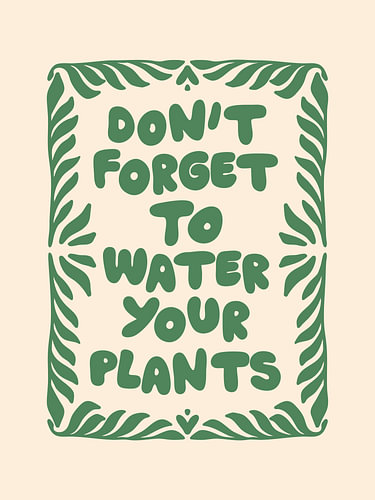 Don't forget to water your plants