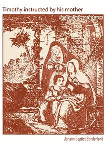 Timotheus wurde von seiner Mutter in den heiligen Schriften unterwiesen.