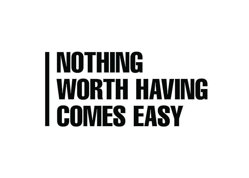 Nothing Worth Having Comes Easy Quote by Art Kingdom