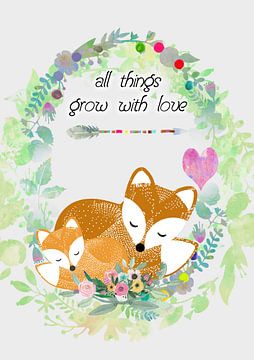 All things grow with love Füchse