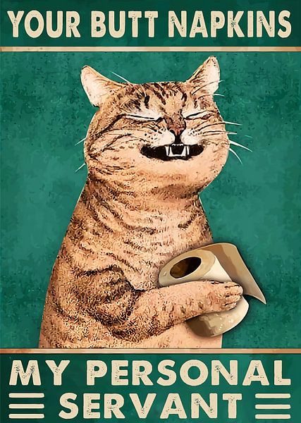 Cat Your Butt Napkins My Personal Servant Poster by Steven Kingsbury